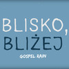 Blisko, bliżej - Gospel Rain