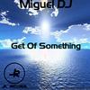 Get Of Something - Miguel Dj