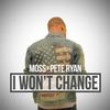 I Won't Change (Explicit) - Moss&Pete Ryan