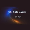 So Far Away - AX