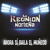 Ahora Sí Baila El Muñeco (Album Version) - La Reunion Norteña