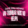 Cadê Essa Menina - Vai Trombar Nois no Helipa - Mc Leo&MC Zoio Da Fazendinha&DJ Gordão Zs