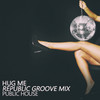 Hug Me (Republic Groove Mix) - Public House