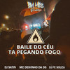 Baile do Céu Tá Pegando Fogo (Explicit) - DJ SATIN&Mc Deivinho Da Ds&DJ Fe Souza