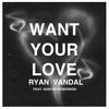 Want Your Love (feat. Hunter Roberson) - Ryan Vandal&Hunter Roberson