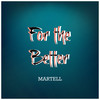 For the Better - Martell