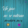 Te Juro No Se Enteran (Explicit) - AlfredoRD&Alex Y