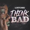 Think Bad - Lortonio