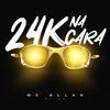 24k Na Cara (Explicit) - MC Allan&DJ Lk