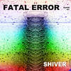 Shiver (Short Version) - Fatal Error