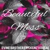 Beautiful Mess - Dvine Brothers&CKenz Voucal