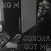 Corona Got Me - Big M