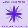 I Would Look Good on You (Riky T Remix) - Manuel Es&Ale Rise