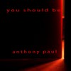 You Should Be - Anthony Paul