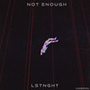 Not Enough - LSTNGHT