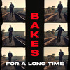 For a Long Time - Bakes
