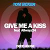 Give Me A Kiss (Original Mix) - Tom Boxer&Allwayz24