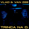 Trinca Na D. (Explicit) - Vlad&Van Zee