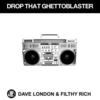 Drop That Ghettoblaster - Dave London&Filthy Rich