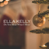 Do You Hear What I Hear - Ella Kelly