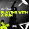 Playing With a Gun - Komanchi