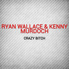 Crazy Bitch - Ryan Wallace&Kenny Murdoch