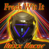 Freak Wit It - Rexx Racer