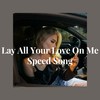 Lay All Your Love On Me Speed Song - AVVA