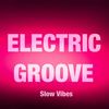 ELECTRIC GROOVE (feat. Arert, HIJCKD & ARXMANE) - Slow Vibes&Arert&HIJCKD&ARXMANE