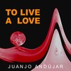 To Live a Love - Juanjo Andujar