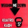 Weighin' Me Down (Explicit) - Kuatro Ka$h