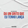 Da um Grito Que Eu Tenho Lança (Explicit) - MC XT Bleck&DJ MDF