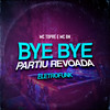 Bye Bye Partiu Revoada Eletrofunk (Explicit) - Mc Topre&MC BN&Dj Tn Beat&Junim