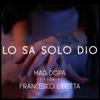 LO SA SOLO DIO - Mad Dopa&Francesco Libetta