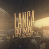 Lança do Mal (Explicit) - Mc Lv Da Zo&TR&MC MENOR JC&Tropa da W&S