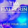 I Need Your Love - Tim Halperin