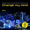 Change My Mind (Iriso Mix) - Takashi Kurosawa&Ken Nishimura