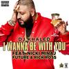 I Wanna Be With You - DJ Khaled&Nicki Minaj&Future&Rick Ross