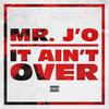 It Ain't Over (Explicit) - Mr. J'o