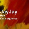 Hey Consequence - JayJay