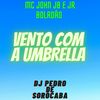 Vento Com a Umbrella (Explicit) - MC John JB&DJ Pedro de Sorocaba&JR Boladão