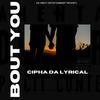 Bout You (Explicit) - Cipha Da Lyrical