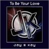 To Be Your Love - Jay & Kay