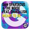 Meant to Be - Dan Spartacus&The Noise&Shaka Lish