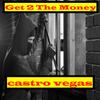 GET 2 THE MONEY (Explicit) - Castro Vegas