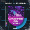Wasted on You - MKJ&Riell