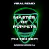 Master Of Puppets (Tik Tok Best Part Sped Up) (Remix) - Green Neon DJ