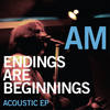 Endings Are Beginnings - AM