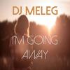 I'm Going Away (Original Mix) - DJ Meleg