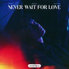 Never Wait For Love - PRYVT RYN&Maestri&Wontu